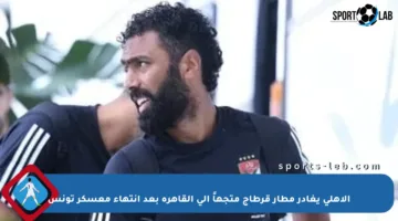 الأهلي يغادر مطار قرطاج متجهاً إلى القاهرة بعد انتهاء معسكر تونس